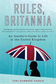Rules, Britannia : An Insider's Guide to Life in the United Kingdom cover image