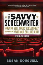 The Savvy Screenwriter : How to Sell Your Screenplay (and Yourself) Without Selling Out! cover image