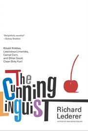 The Cunning Linguist : Ribald Riddles, Lascivious Limericks, Carnal Corn, and Other Good, Clean Dirty Fun cover image