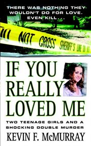 If You Really Loved Me : Two Teenage Girls and a Shocking Double Murder cover image