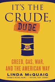 It's the Crude, Dude : Greed, Gas, War, and the American Way cover image