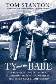 Ty and The Babe : Baseball's Fiercest Rivals: A Surprising Friendship and the 1941 Has-Beens Golf Championship cover image