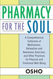Pharmacy For the Soul : A Comprehensive Collection of Meditations, Relaxation & Awareness Exercises, & Other Practices for P cover image