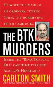 The BTK murders : inside the "bind, torture, kill" case that terrified America's heartland cover image