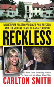 Reckless : Millionaire Record Producer Phil Spector and the Violent Death of Lana Clarkson cover image