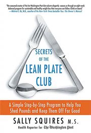 Secrets of the Lean Plate Club : A Simple Step-by-Step Program to Help You Shed Pounds and Keep Them Off for Good cover image