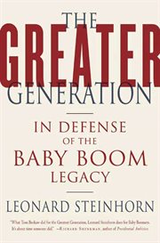 The Greater Generation : In Defense of the Baby Boom Legacy cover image