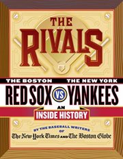 The Rivals : The New York Yankees vs. the Boston Red Sox---An Inside History cover image