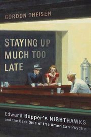 Staying Up Much Too Late : Edward Hopper's Nighthawks and the Dark Side of the American Psyche cover image