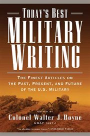 Today's Best Military Writing : The Finest Articles on the Past, Present, and Future of the U.S. Military cover image