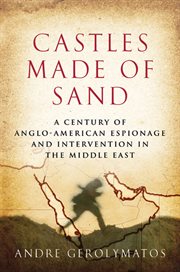 Castles Made of Sand : A Century of Anglo-American Espionage and Intervention in the Middle East cover image