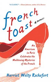 French Toast : An American in Paris Celebrates the Maddening Mysteries of the French cover image
