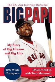 Big Papi : My Story of Big Dreams and Big Hits cover image