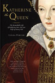 Katherine the queen : the remarkable life of Katherine Parr, the last wife of Henry VIII cover image