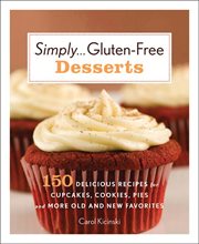 Simply-- gluten-free desserts : 150 delicious recipes for cupcakes, cookies, pies, and more old and new favorites cover image