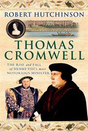Thomas Cromwell : The Rise and Fall of Henry VIII's Most Notorious Minister cover image