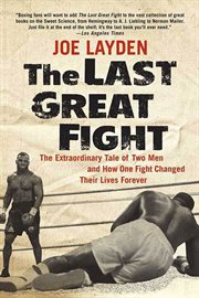 The Last Great Fight : The Extraordinary Tale of Two Men and How One Fight Changed Their Lives Forever cover image