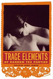 Trace Elements of Random Tea Parties : A Novel cover image
