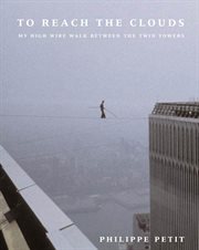 To Reach the Clouds : My High Wire Walk Between the Twin Towers cover image