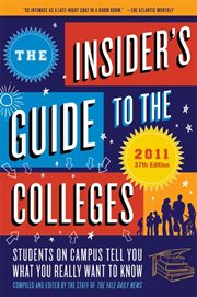 The Insider's Guide to the Colleges, 2011 : Students on Campus Tell You What You Really Want to Know cover image