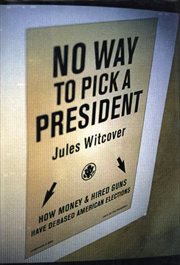 No Way To Pick A President : How Money & Hired Guns Have Debased American Elections cover image