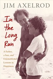 In the Long Run : A Father, a Son, and Unintentional Lessons in Happiness cover image