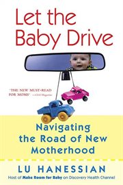 Let the Baby Drive : Navigating the Road of New Motherhood cover image