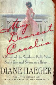 My Dearest Cecelia : A Novel of the Southern Belle Who Stole General Sherman's Heart cover image