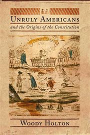 Unruly Americans and the Origins of the Constitution cover image