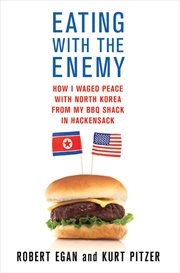 Eating with the Enemy : How I Waged Peace with North Korea from My BBQ Shack in Hackensack cover image