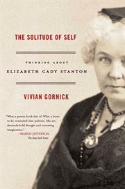 The Solitude of Self : Thinking About Elizabeth Cady Stanton cover image