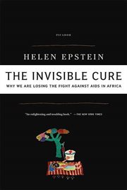 The Invisible Cure : Why We Are Losing the Fight Against AIDS in Africa cover image