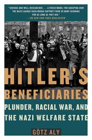 Hitler's Beneficiaries : Plunder, Racial War, and the Nazi Welfare State cover image