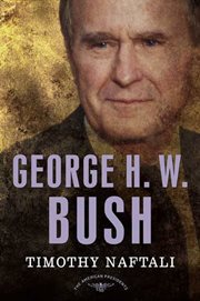 George H. W. Bush : The American Presidents Series: The 41st President, 1989-1993 cover image