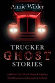 Trucker Ghost Stories : And Other True Tales of Haunted Highways, Weird Encounters, and Legends of the Road cover image