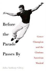 Before the Parade Passes By : Gower Champion and the Glorious American Musical cover image