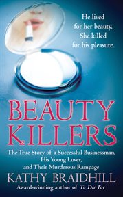 Beauty Killers : The True Story of a Successful Businessman, His Young Lover, and Their Murderous Rampage cover image