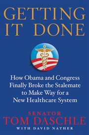 Getting It Done : How Obama and Congress Finally Broke the Stalemate to Make Way for Health Care Reform cover image