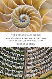 The Evolutionary World : How Adaptation Explains Everything from Seashells to Civilization cover image