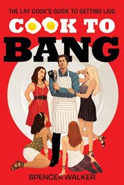 Cook to Bang : The Lay Cook's Guide to Getting Laid cover image