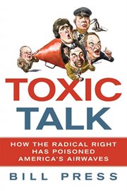 Toxic Talk : How the Radical Right Has Poisoned America's Airwaves cover image