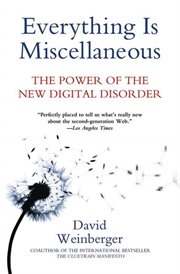 Everything Is Miscellaneous : The Power of the New Digital Disorder cover image