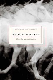 Blood horses : notes of a sportswriter's son cover image