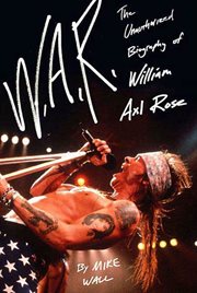 W.A.R. : The Unauthorized Biography of William Axl Rose cover image