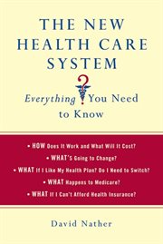 The New Health Care System: Everything You Need to Know : Everything You Need to Know cover image
