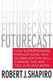 Futurecast : How Superpowers, Populations, and Globalization Will Change the Way You Live and Work cover image