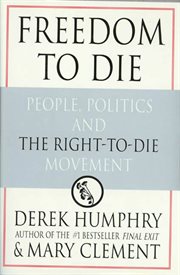 Freedom to Die : People, Politics, and the Right-to-Die Movement cover image