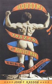 Houdini, Tarzan, and the Perfect Man : The White Male Body and the Challenge of Modernity in America cover image