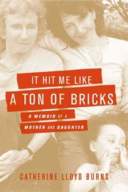It Hit Me Like a Ton of Bricks : A Memoir of a Mother and Daughter cover image