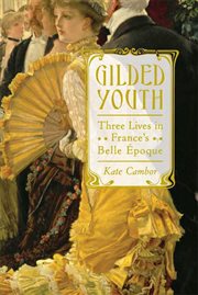 Gilded Youth : Three Lives in France's Belle Époque cover image